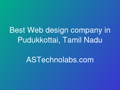 Best Web design company in Pudukkottai, Tamil Nadu  at ASTechnolabs.com